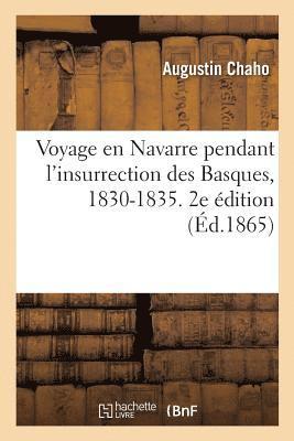 Voyage En Navarre Pendant l'Insurrection Des Basques, 1830-1835. 2e dition 1