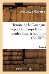 bokomslag Histoire de la Gascogne Depuis Les Temps Les Plus Reculs Jusqu' Nos Jours. Tome 4