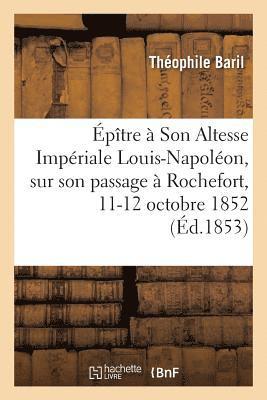 Épître À Son Altesse Impériale Louis-Napoléon, Sur Son Passage À Rochefort, 11-12 Octobre 1852