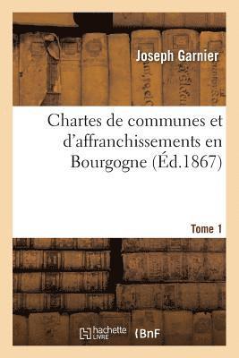 Chartes de Communes Et d'Affranchissements En Bourgogne. Tome 1 1