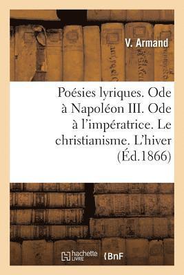Poesies Lyriques. Ode A Napoleon III. Ode A l'Imperatrice. Le Christianisme. l'Hiver 1