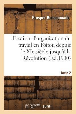 bokomslag Essai Sur l'Organisation Du Travail En Poitou Depuis Le XIE Sicle Jusqu' La Rvolution. Tome 2