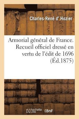 Armorial Gnral de France. Recueil Officiel Dress En Vertu de l'dit de 1696 1