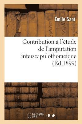 Sant, SANT-E - Contribution À l'Étude de l'Amputation Interscapulothoracique, Par Émile Sant, ..., Häftad