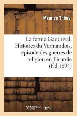 La Ferme Gaudrival. Histoires Du Vermandois, pisode Des Guerres de Religion En Picardie 1