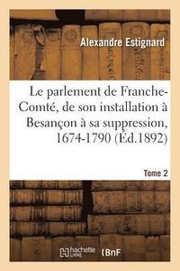 bokomslag Le parlement de Franche-Comt, de son installation  Besanon  sa suppression, 1674-1790. Tome 2