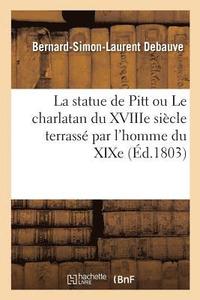 bokomslag La Statue de Pitt Ou Le Charlatan Du Xviiie Siecle Terrasse Par l'Homme Du Xixe