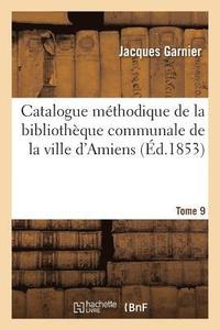 bokomslag Catalogue Méthodique de la Bibliothèque Communale de la Ville d'Amiens. Tome 9
