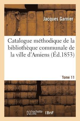 bokomslag Catalogue Méthodique de la Bibliothèque Communale de la Ville d'Amiens. Tome 11