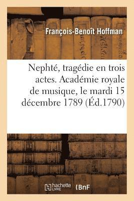 Nepht, Tragdie En Trois Actes. Acadmie Royale de Musique, Le Mardi 15 Dcembre 1789 1