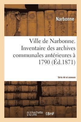 Ville de Narbonne. Inventaire Des Archives Communales Anterieures A 1790. Serie AA Et Annexes 1
