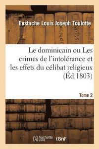 bokomslag Le Dominicain Ou Les Crimes de l'Intolerance Et Les Effets Du Celibat Religieux. Tome 2
