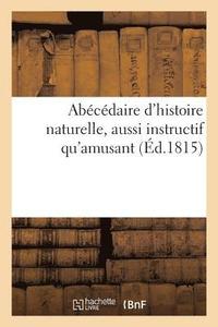 bokomslag Abecedaire d'Histoire Naturelle, Aussi Instructif Qu'amusant, Contenant Tout Ce Qui Est Necessaire