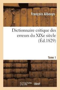 bokomslag Dictionnaire Critique Des Erreurs Du XIXe Sicle. Tome 1