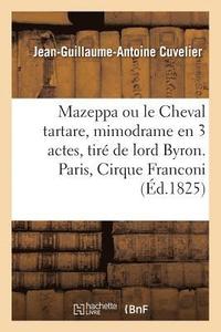 bokomslag Mazeppa Ou Le Cheval Tartare, Mimodrame En 3 Actes, Tir de Lord Byron. Paris, Cirque Franconi
