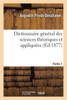 Dictionnaire Gnral Des Sciences Thoriques Et Appliques. Partie 1 1