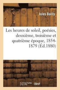 bokomslag Les Heures de Soleil, Poesies, Deuxieme, Troisieme Et Quatrieme Epoque, 1854-1879