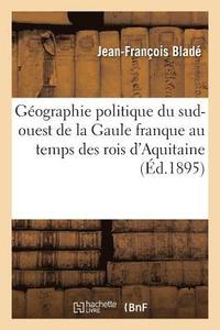 bokomslag Gographie Politique Du Sud-Ouest de la Gaule Franque Au Temps Des Rois d'Aquitaine