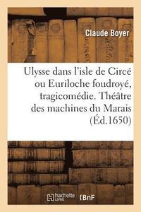 bokomslag Ulysse Dans l'Isle de Circ Ou Euriloche Foudroy, Tragicomdie. Thtre Des Machines Du Marais