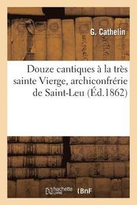 bokomslag Douze Cantiques A La Tres Sainte Vierge, Archiconfrerie de Saint-Leu