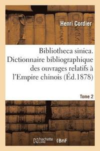 bokomslag Bibliotheca Sinica. Dictionnaire Bibliographique Des Ouvrages Relatifs  l'Empire Chinois. Tome 2