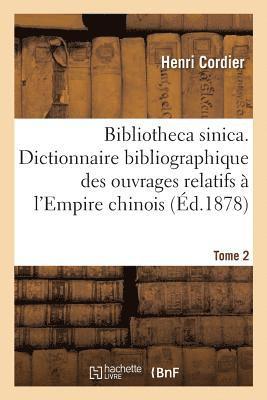 Bibliotheca Sinica. Dictionnaire Bibliographique Des Ouvrages Relatifs  l'Empire Chinois. Tome 2 1