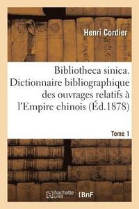 bokomslag Bibliotheca Sinica. Dictionnaire Bibliographique Des Ouvrages Relatifs  l'Empire Chinois. Tome 1