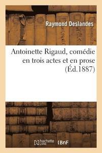 bokomslag Antoinette Rigaud, Comdie En Trois Actes Et En Prose