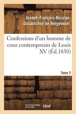 Confessions d'Un Homme de Cour Contemporain de Louis XV. Tome 2 1