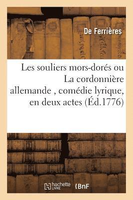 Les Souliers Mors-Dors Ou La Cordonnire Allemande, Comdie Lyrique, En Deux Actes 1