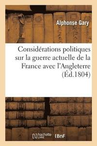 bokomslag Considérations Politiques Sur La Guerre Actuelle de la France Avec l'Angleterre