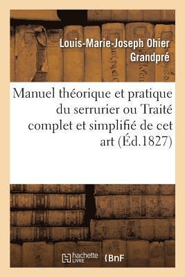 Louis-Marie-Joseph Ohier Grandpré - Manuel Théorique Et Pratique Du Serrurier Ou Traité Complet Et Simplifié de CET Art, Häftad