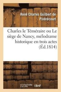 bokomslag Charles Le Téméraire Ou Le Siège de Nancy, Mélodrame Historique En Trois Actes