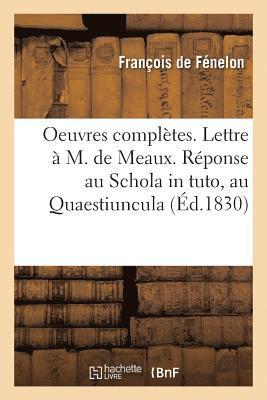 Oeuvres Compltes. Lettre  M. de Meaux. Rponse Au Schola in Tuto, Au Quaestiuncula. Propositions 1