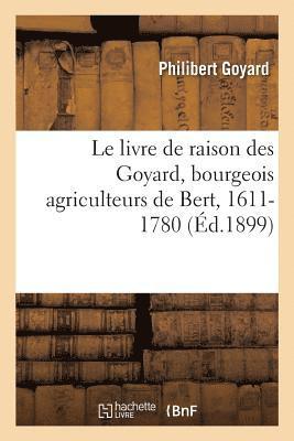 Le livre de raison des Goyard, bourgeois agriculteurs de Bert, 1611-1780 1