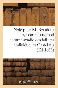 bokomslag Note Pour M. Beaufour Agissant Au Nom Et Comme Syndic Des Faillites Individuelles Gastel Fils