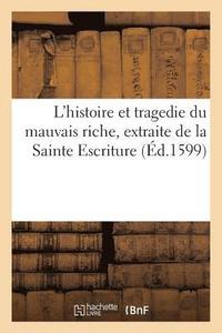 bokomslag L'Histoire Et Tragedie Du Mauvais Riche, Extraite de la Sainte Escriture