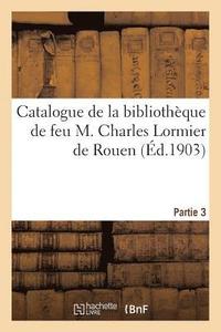 bokomslag Catalogue de la Bibliothque de Feu M. Charles Lormier de Rouen. Partie 3