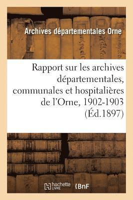 Louis Duval, ARCHIVES ORNE - Rapport Sur Les Archives Départementales, Communales Et Hospitalières de l'Orne, 1902-1903, Häftad