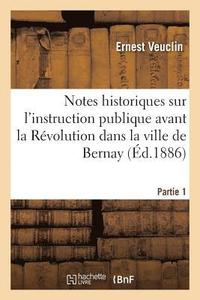 bokomslag Notes Historiques Sur l'Instruction Publique Avant La Rvolution Dans La Ville de Bernay. Partie 1
