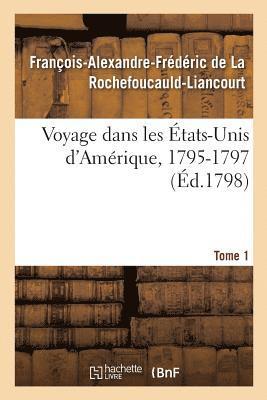 Voyage Dans Les tats-Unis d'Amrique, 1795-1797. Tome 1 1