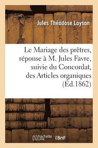 bokomslag Le Mariage Des Prtres, Rponse  M. Jules Favre, Suivie Du Concordat, Des Articles Organiques