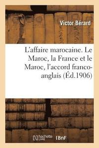 bokomslag L'Affaire Marocaine. Le Maroc, La France Et Le Maroc, l'Accord Franco-Anglais