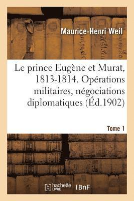Maurice-Henri Weil, WEIL-M-H - prince Eugène et Murat, 1813-1814. Opérations militaires, négociations diplomatiques. Tome 1, Häftad