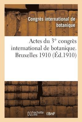 Actes Du 3 Degrees Congres International de Botanique. Bruxelles 1910 1