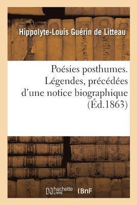 Posies Posthumes. Lgendes, Prcdes d'Une Notice Biographique 1