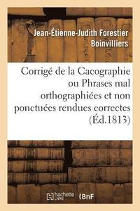 bokomslag Corrig de la Cacographie Ou Phrases Mal Orthographies Et Non Ponctues Rendues Correctes