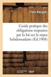 bokomslag Guide Des Obligations Imposees Par La Loi Sur Le Repos Hebdomadaire Et Decrets Des 24 Aout 1906
