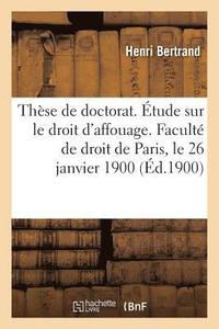bokomslag These de Doctorat. Etude Sur Le Droit d'Affouage. Faculte de Droit de Paris, Le 26 Janvier 1900