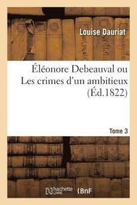 bokomslag Éléonore Debeauval Ou Les Crimes d'Un Ambitieux. Tome 3